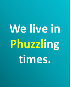 We live in phuzzling times