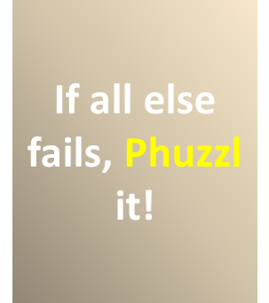 If all else fails Phuzzl it